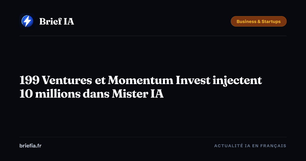 Brief IA : 199 Ventures et Momentum Invest injectent 10 millions dans Mister IA