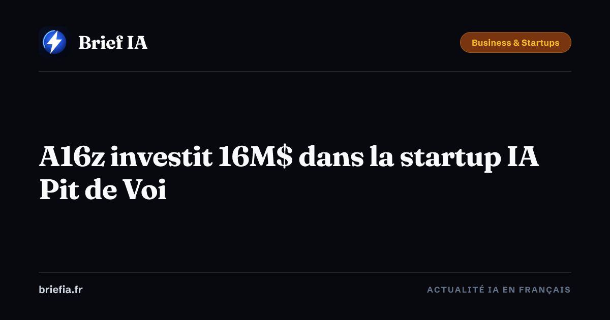 Brief IA : A16z investit 16M$ dans la startup IA Pit de Voi