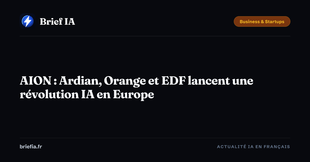 Brief IA : AION : Ardian, Orange et EDF lancent une révolution IA en Europe