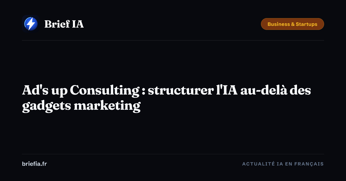 Brief IA : Ad's up Consulting : structurer l'IA au-delà des gadgets marketing