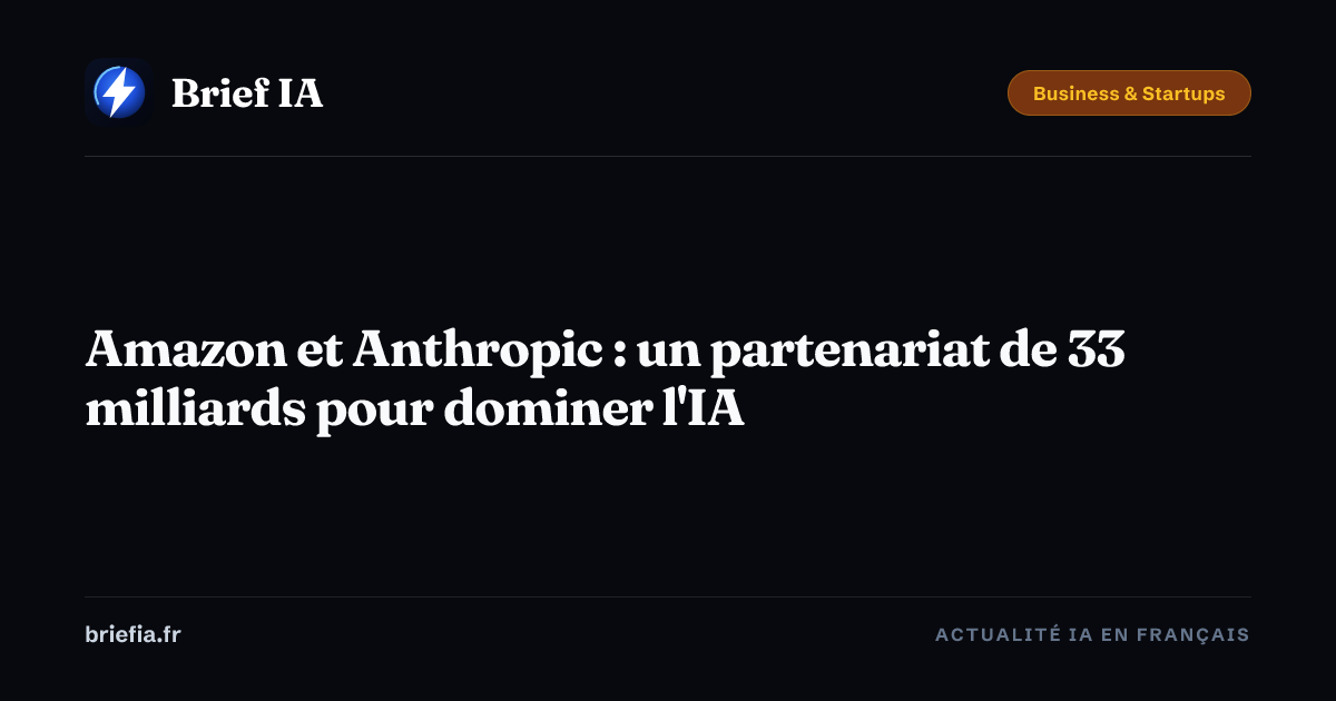 Brief IA : Amazon et Anthropic : un partenariat de 33 milliards pour dominer l'IA
