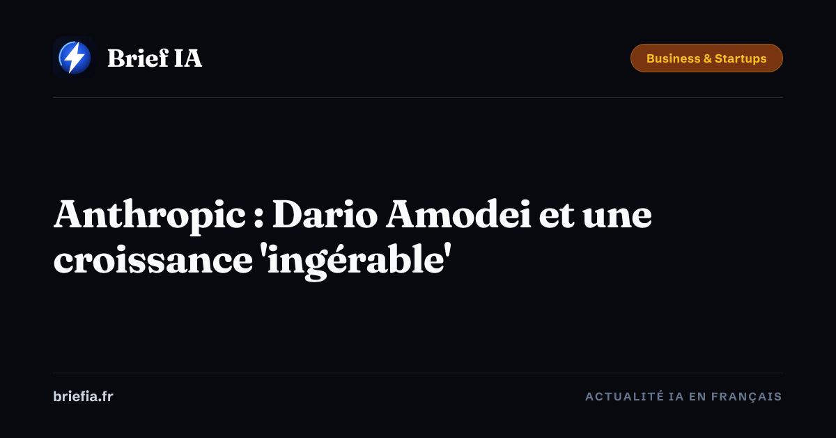 Brief IA : Anthropic : Dario Amodei et une croissance 'ingérable'