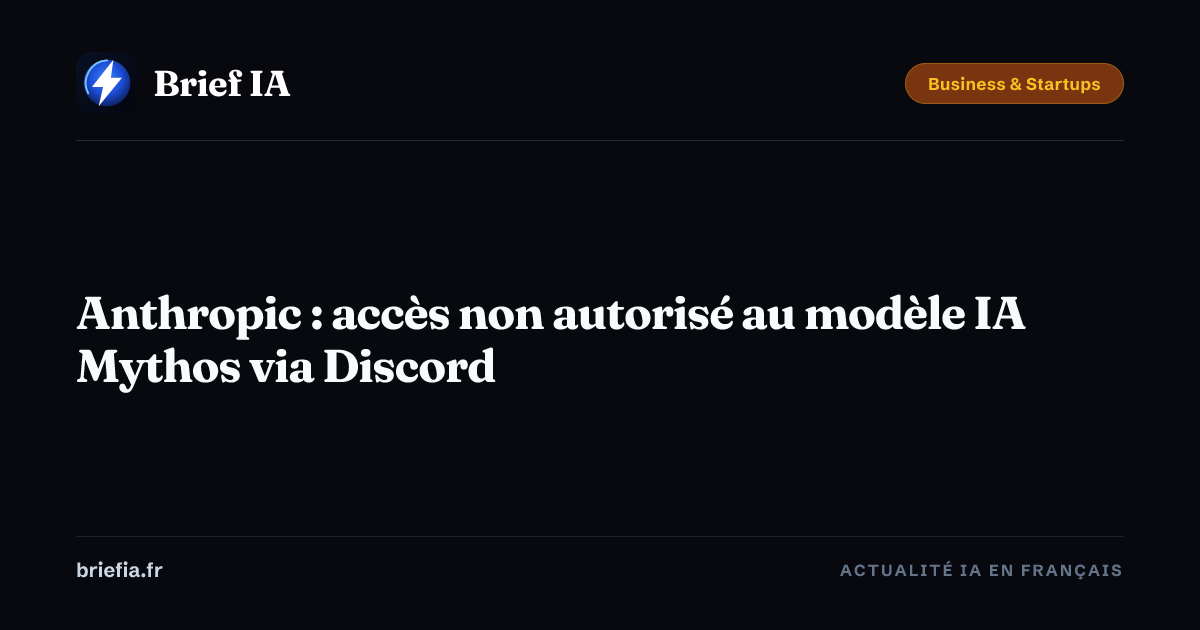 Brief IA : Anthropic : accès non autorisé au modèle IA Mythos via Discord
