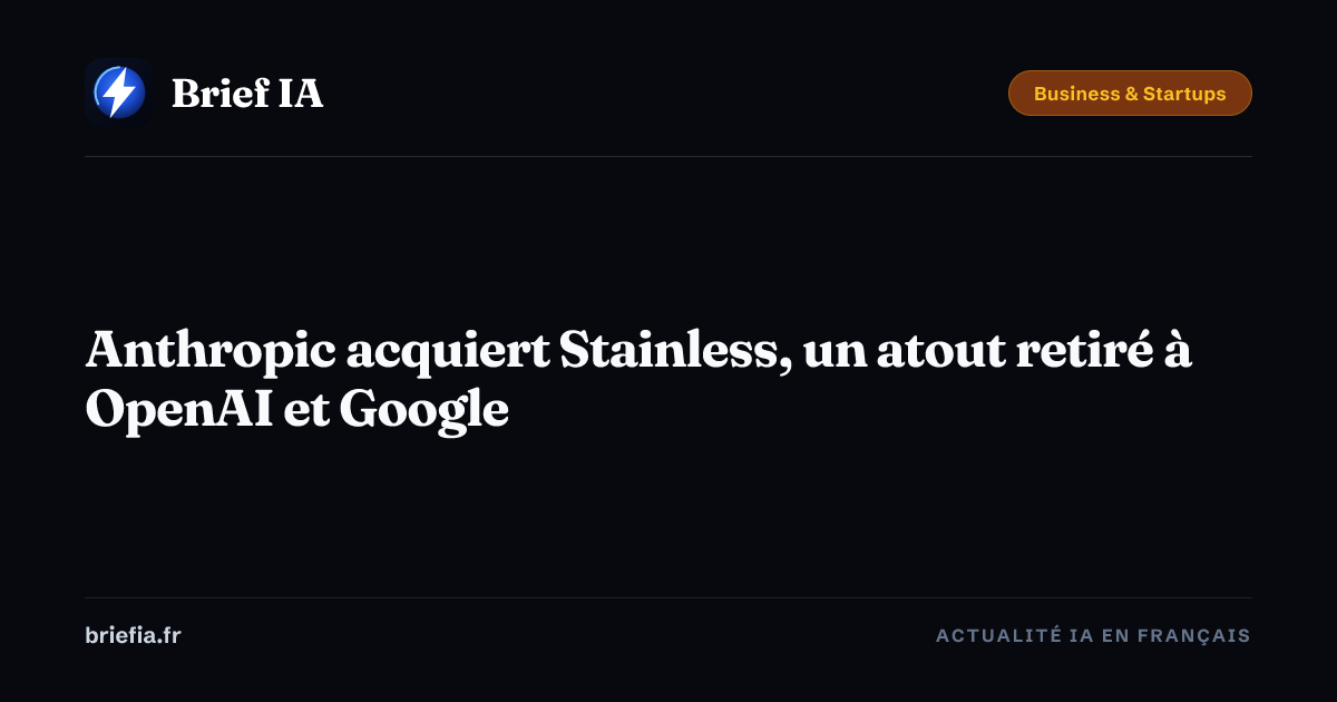Brief IA : Anthropic acquiert Stainless, un atout retiré à OpenAI et Google