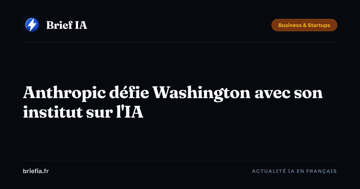 Brief IA : Anthropic défie Washington avec son institut sur l'IA