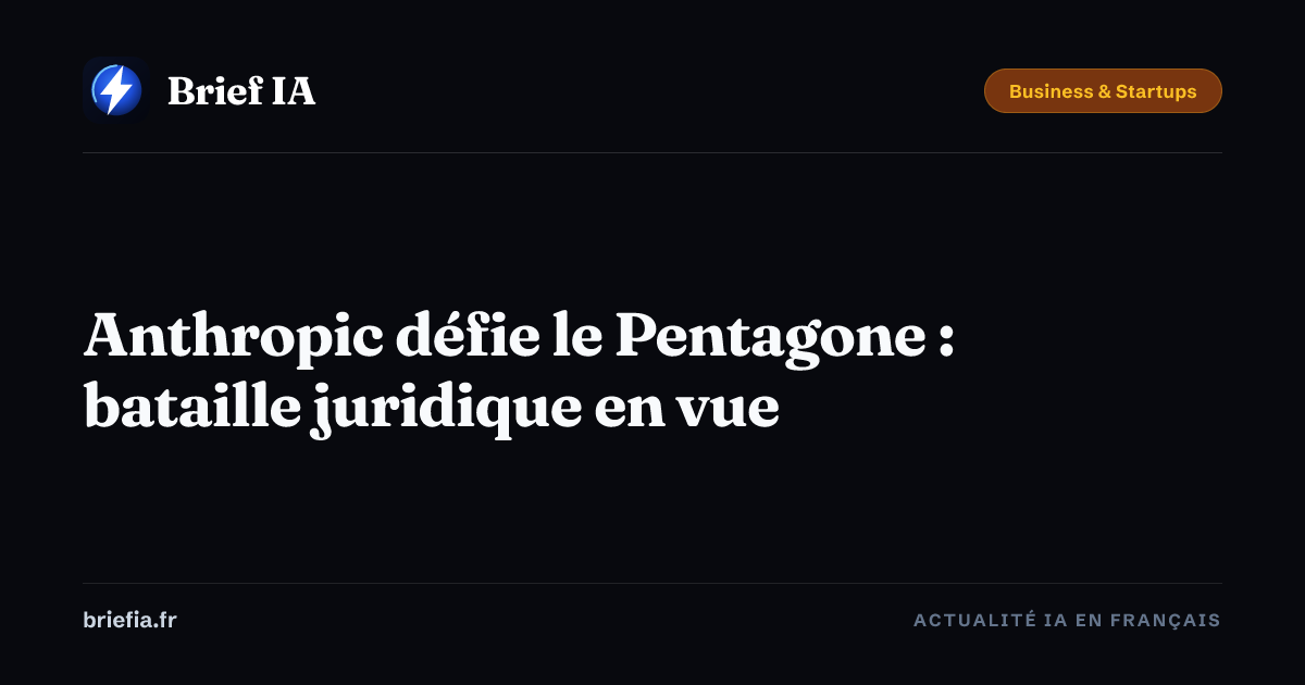 Brief IA : Anthropic défie le Pentagone : bataille juridique en vue