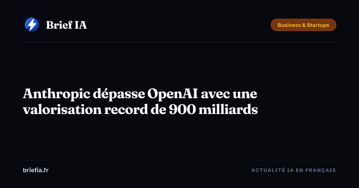 Brief IA : Anthropic dépasse OpenAI avec une valorisation record de 900 milliards