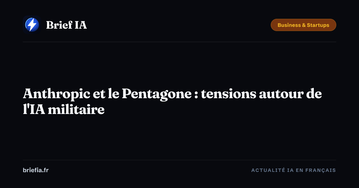 Brief IA : Anthropic et le Pentagone : tensions autour de l'IA militaire