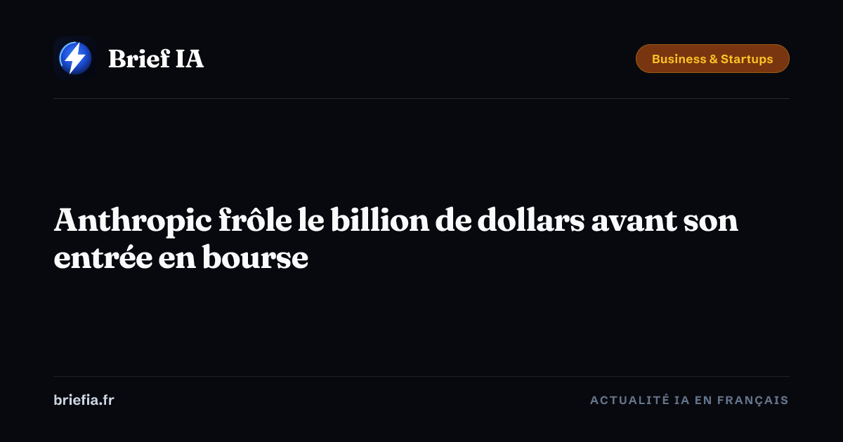 Brief IA : Anthropic frôle le billion de dollars avant son entrée en bourse