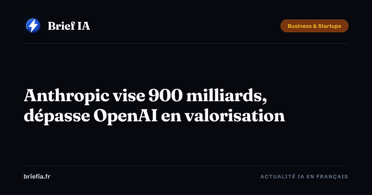 Brief IA : Anthropic vise 900 milliards, dépasse OpenAI en valorisation