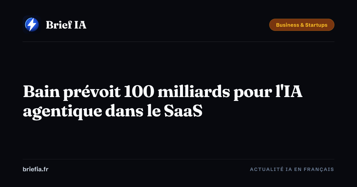 Brief IA : Bain prévoit 100 milliards pour l'IA agentique dans le SaaS