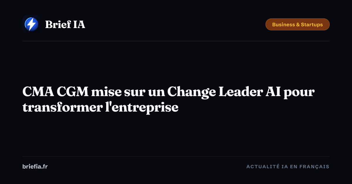Brief IA : CMA CGM mise sur un Change Leader AI pour transformer l'entreprise