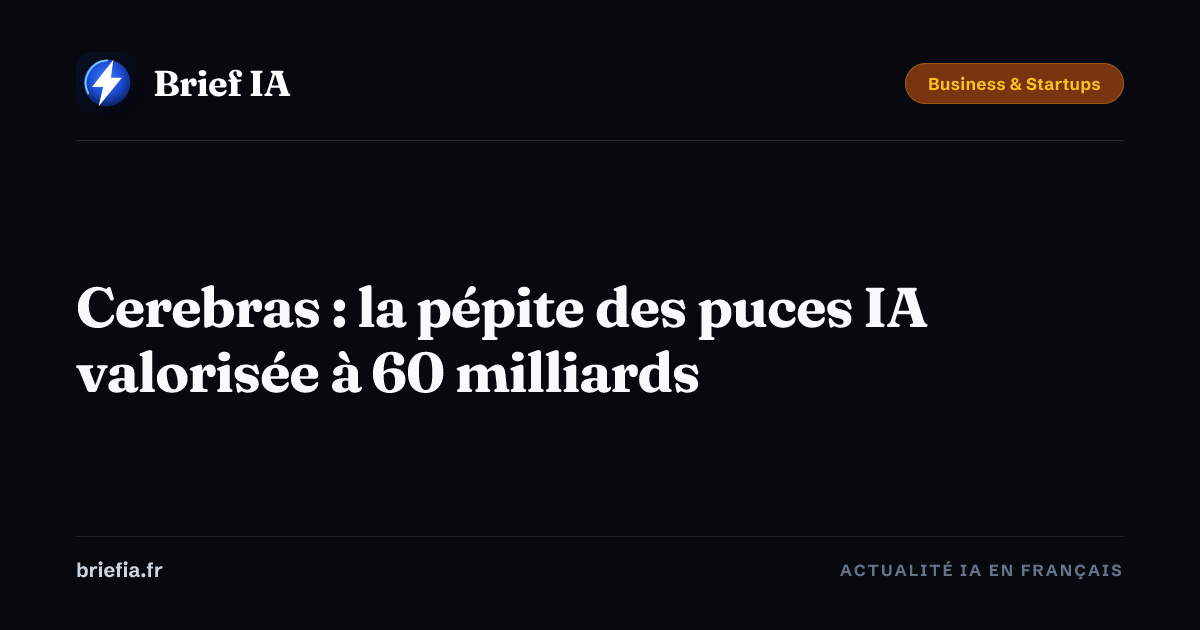 Brief IA : Cerebras : la pépite des puces IA valorisée à 60 milliards