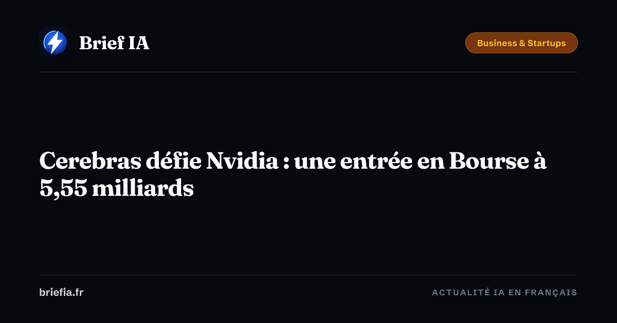 Brief IA : Cerebras défie Nvidia : une entrée en Bourse à 5,55 milliards