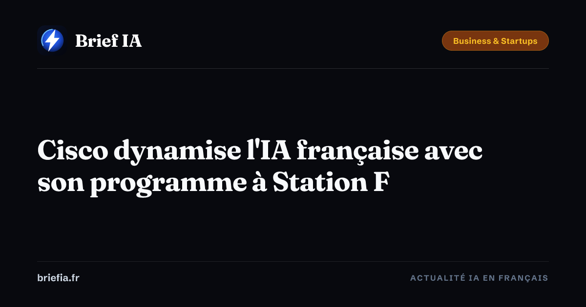 Brief IA : Cisco dynamise l'IA française avec son programme à Station F