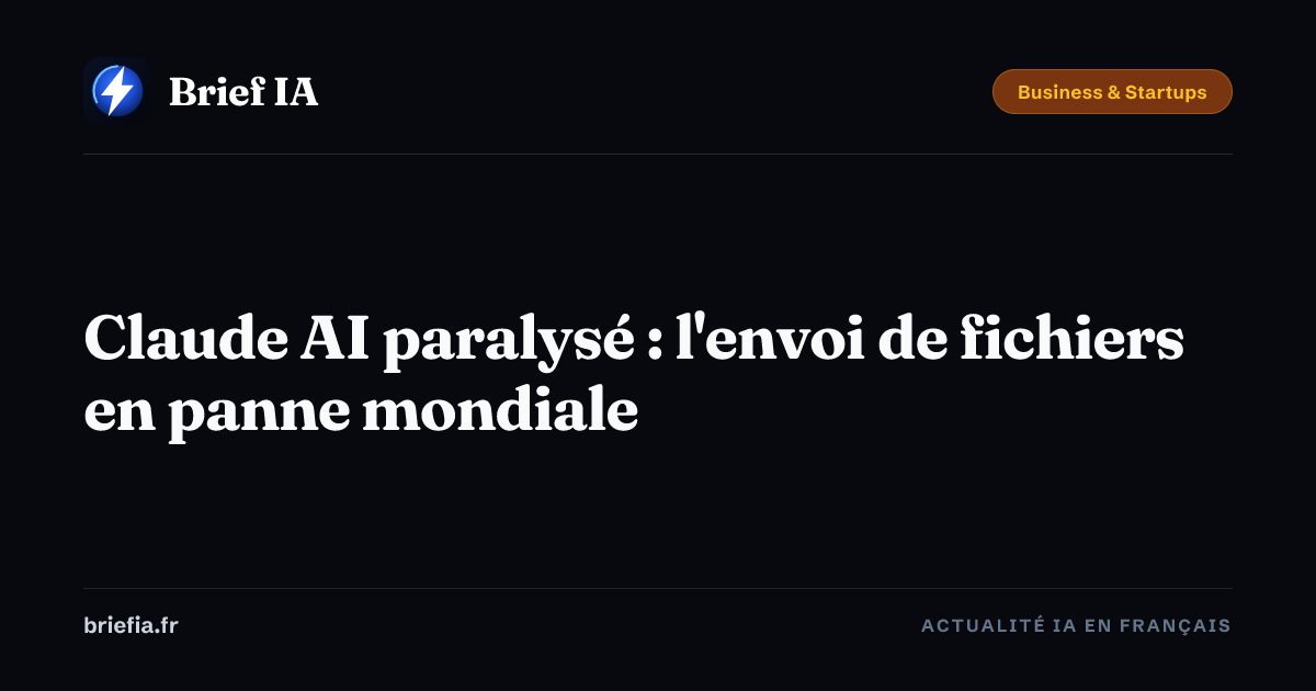 Brief IA : Claude AI paralysé : l'envoi de fichiers en panne mondiale