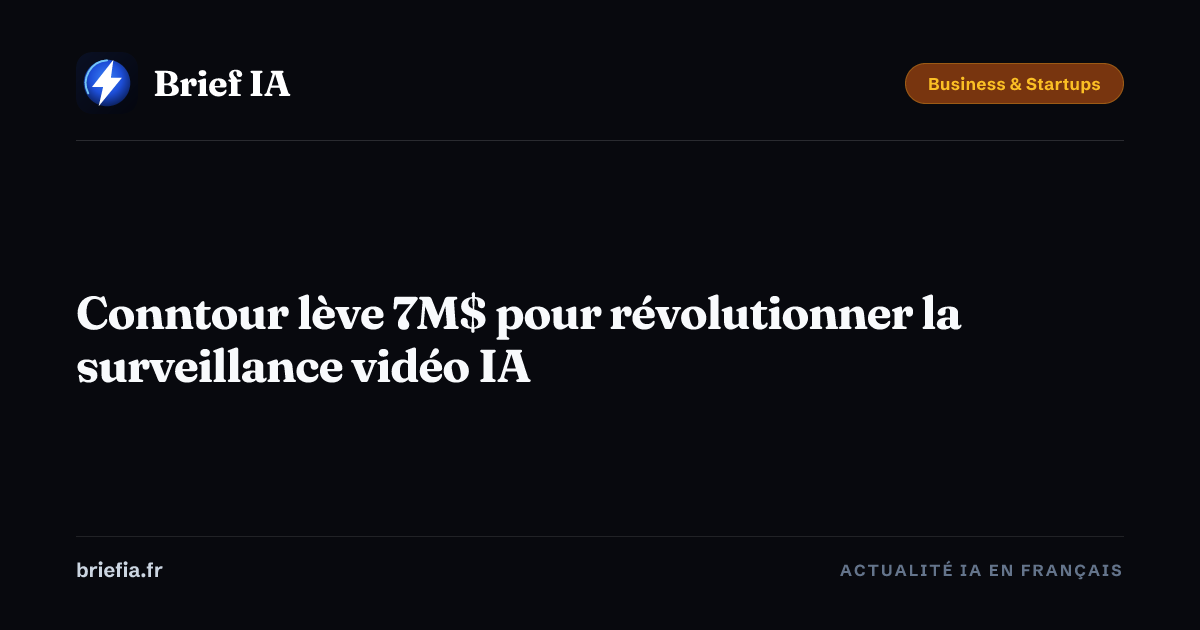 Brief IA : Conntour lève 7M$ pour révolutionner la surveillance vidéo IA