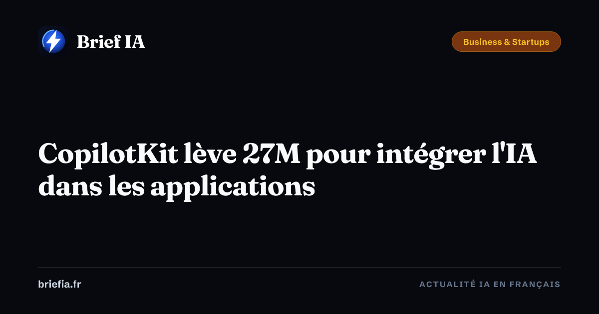 Brief IA : CopilotKit lève 27M pour intégrer l'IA dans les applications
