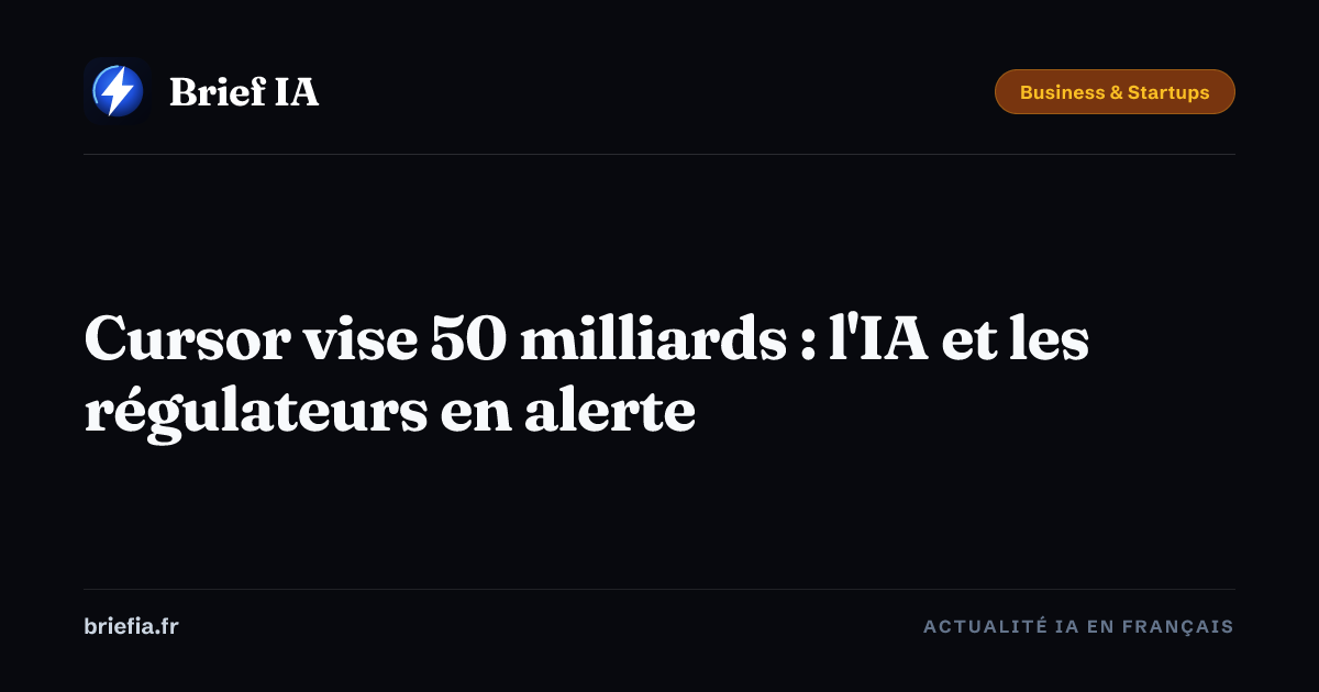 Brief IA : Cursor vise 50 milliards : l'IA et les régulateurs en alerte