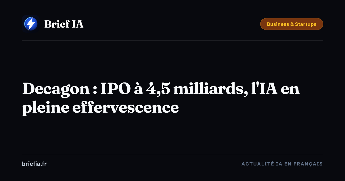 Brief IA : Decagon : IPO à 4,5 milliards, l'IA en pleine effervescence