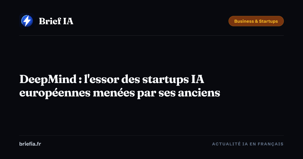 Brief IA : DeepMind : l'essor des startups IA européennes menées par ses anciens