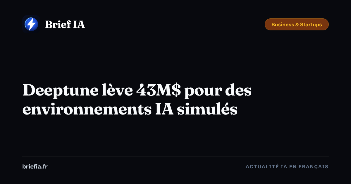 Brief IA : Deeptune lève 43M$ pour des environnements IA simulés
