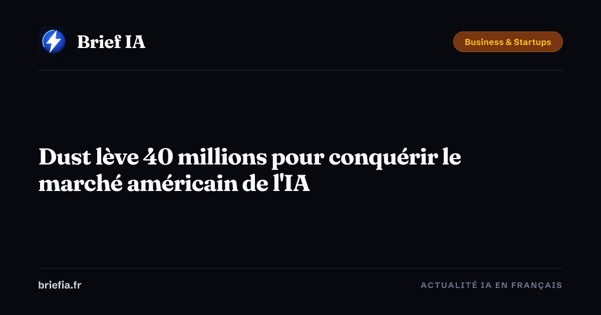 Brief IA : Dust lève 40 millions pour conquérir le marché américain de l'IA