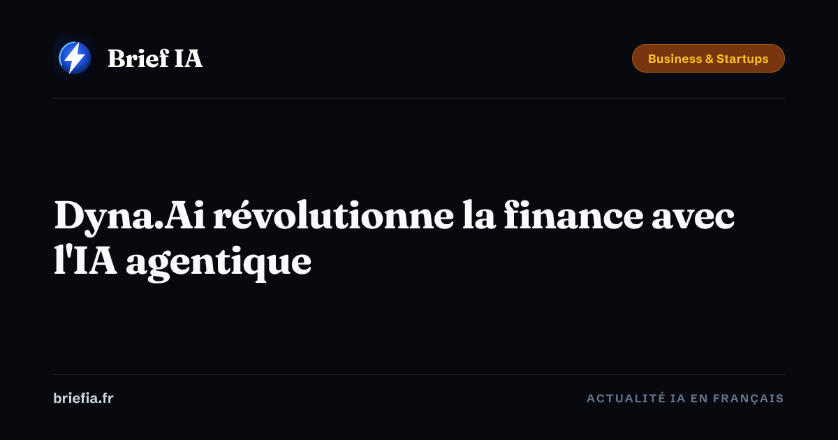 Brief IA : Dyna.Ai révolutionne la finance avec l'IA agentique