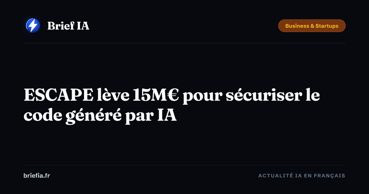 Brief IA : ESCAPE lève 15M€ pour sécuriser le code généré par IA