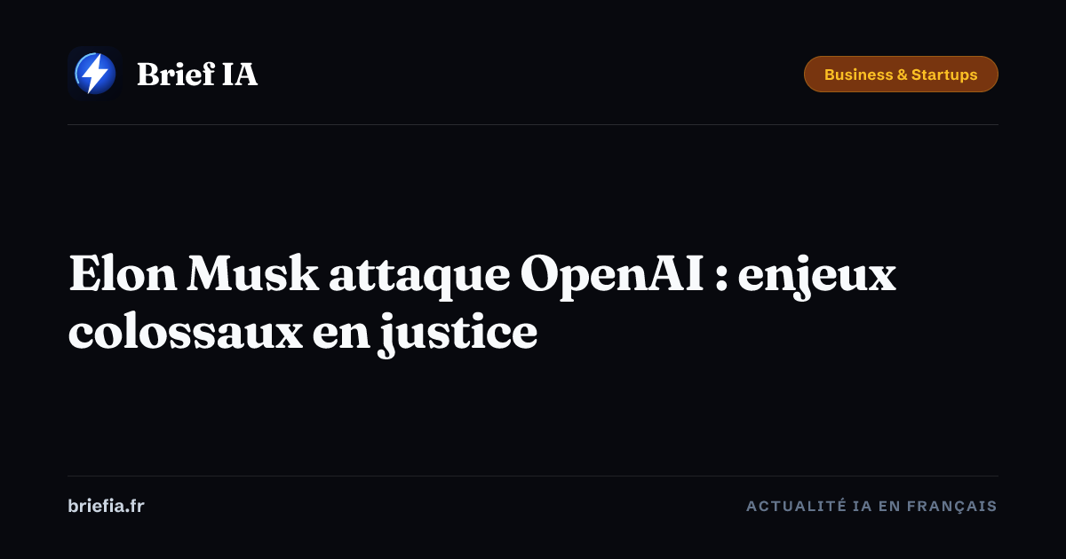 Brief IA : Elon Musk attaque OpenAI : enjeux colossaux en justice