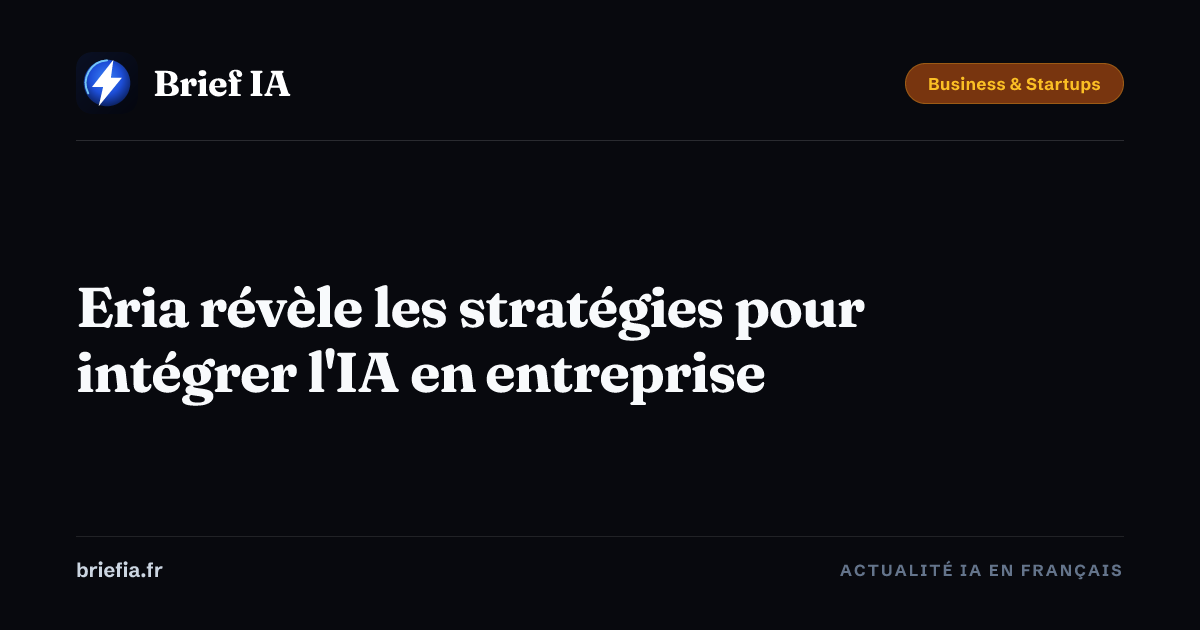 Brief IA : Eria révèle les stratégies pour intégrer l'IA en entreprise