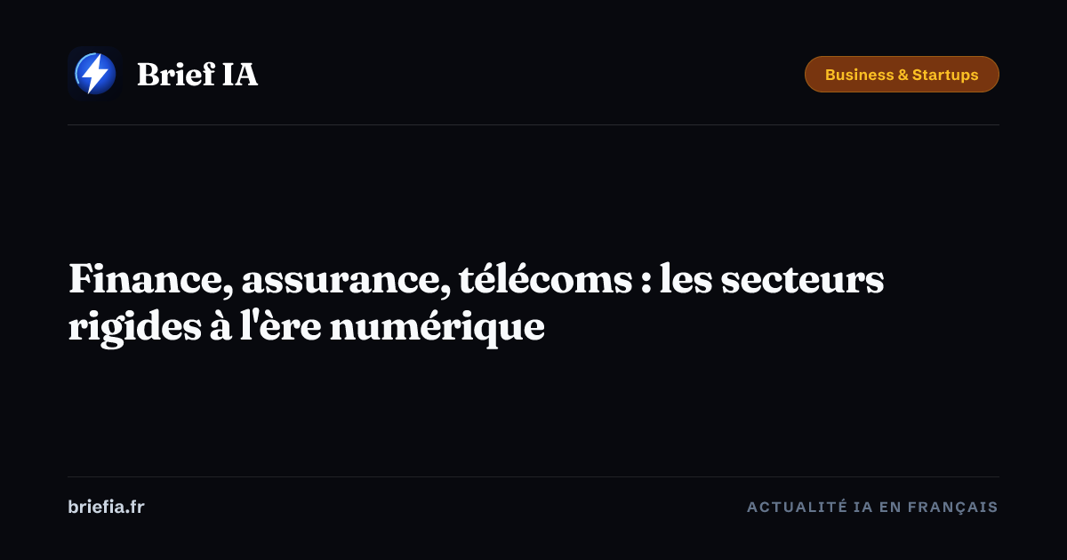 Brief IA : Finance, assurance, télécoms : les secteurs rigides à l'ère numérique