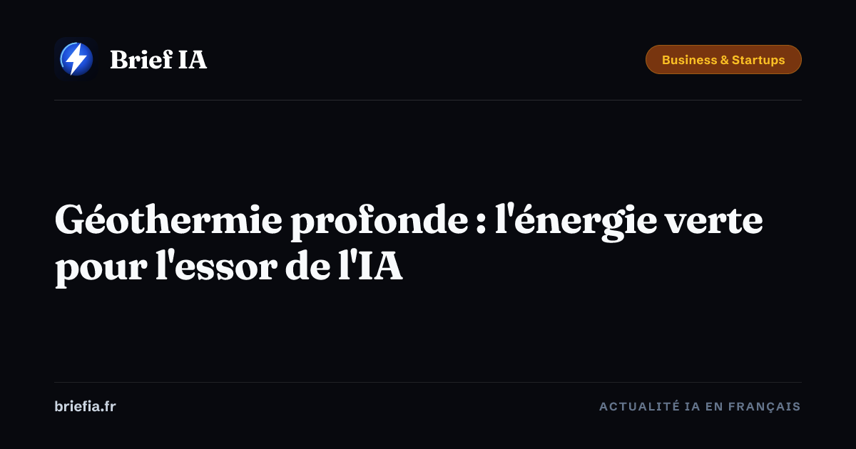 Brief IA : Géothermie profonde : l'énergie verte pour l'essor de l'IA