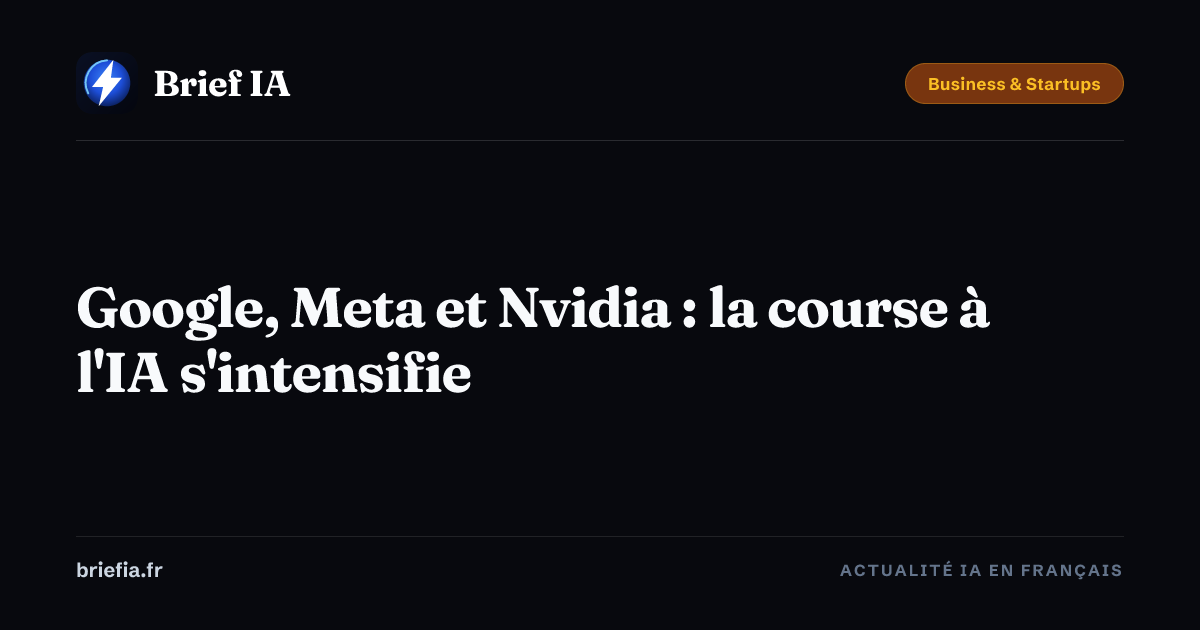 Brief IA : Google, Meta et Nvidia : la course à l'IA s'intensifie