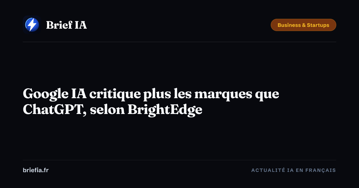 Brief IA : Google IA critique plus les marques que ChatGPT, selon BrightEdge