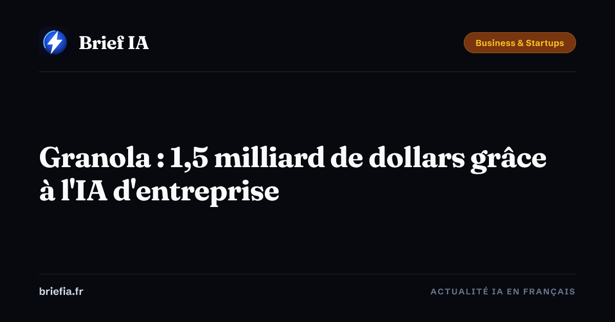 Brief IA : Granola : 1,5 milliard de dollars grâce à l'IA d'entreprise