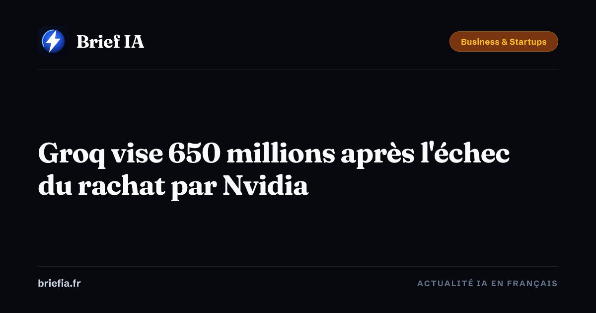 Brief IA : Groq vise 650 millions après l'échec du rachat par Nvidia