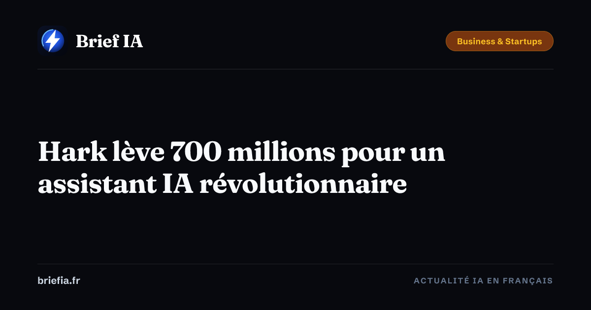 Brief IA : Hark lève 700 millions pour un assistant IA révolutionnaire