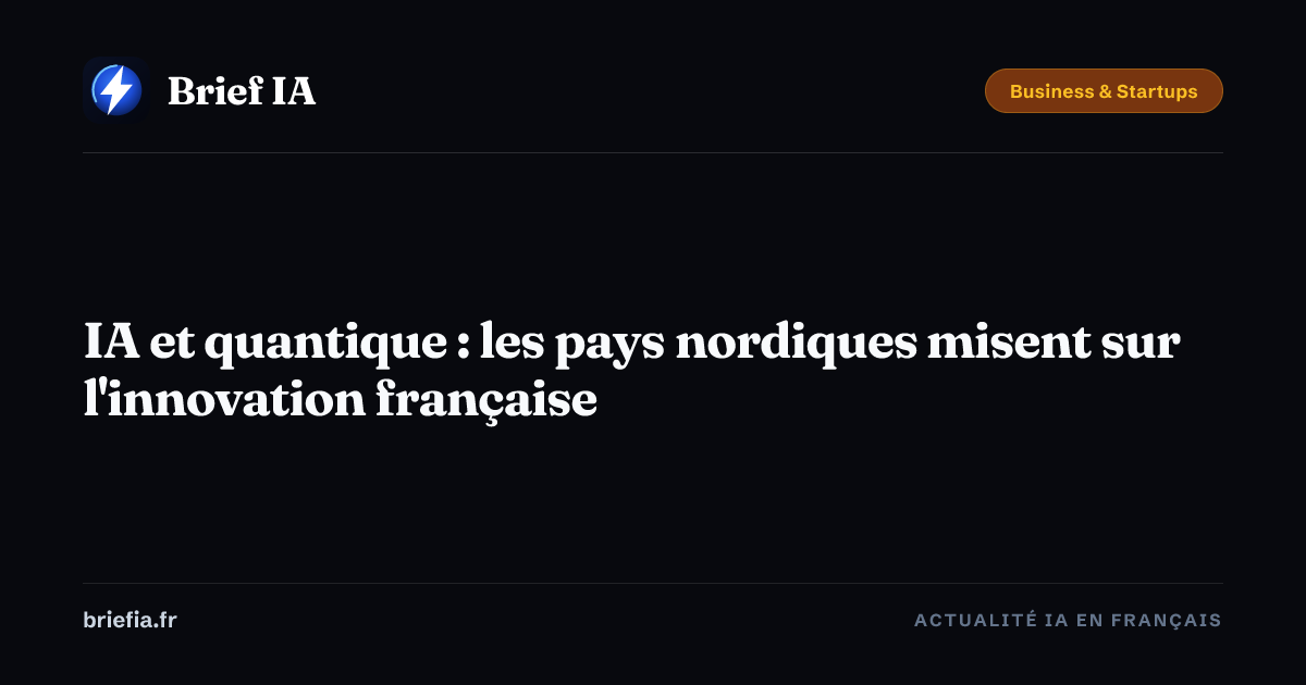 Brief IA : IA et quantique : les pays nordiques misent sur l'innovation française