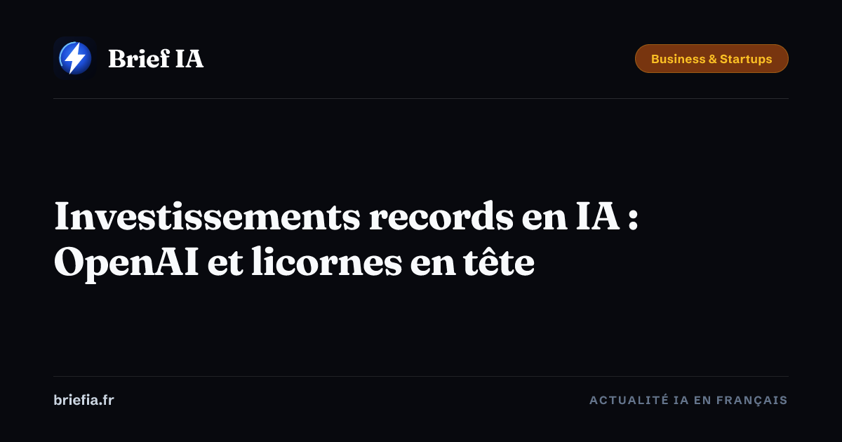 Brief IA : Investissements records en IA : OpenAI et licornes en tête