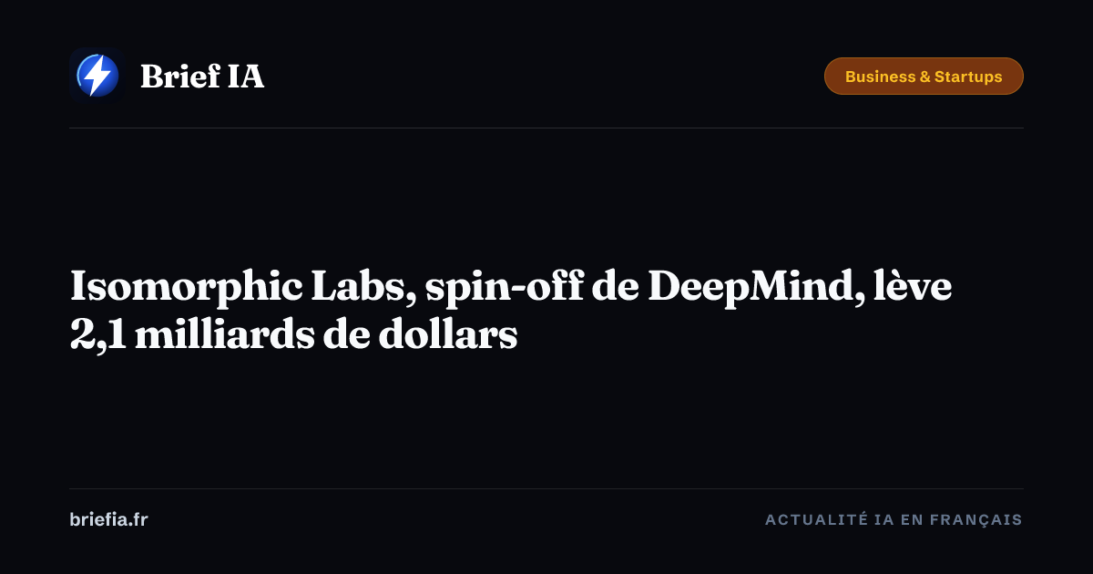 Brief IA : Isomorphic Labs, spin-off de DeepMind, lève 2,1 milliards de dollars