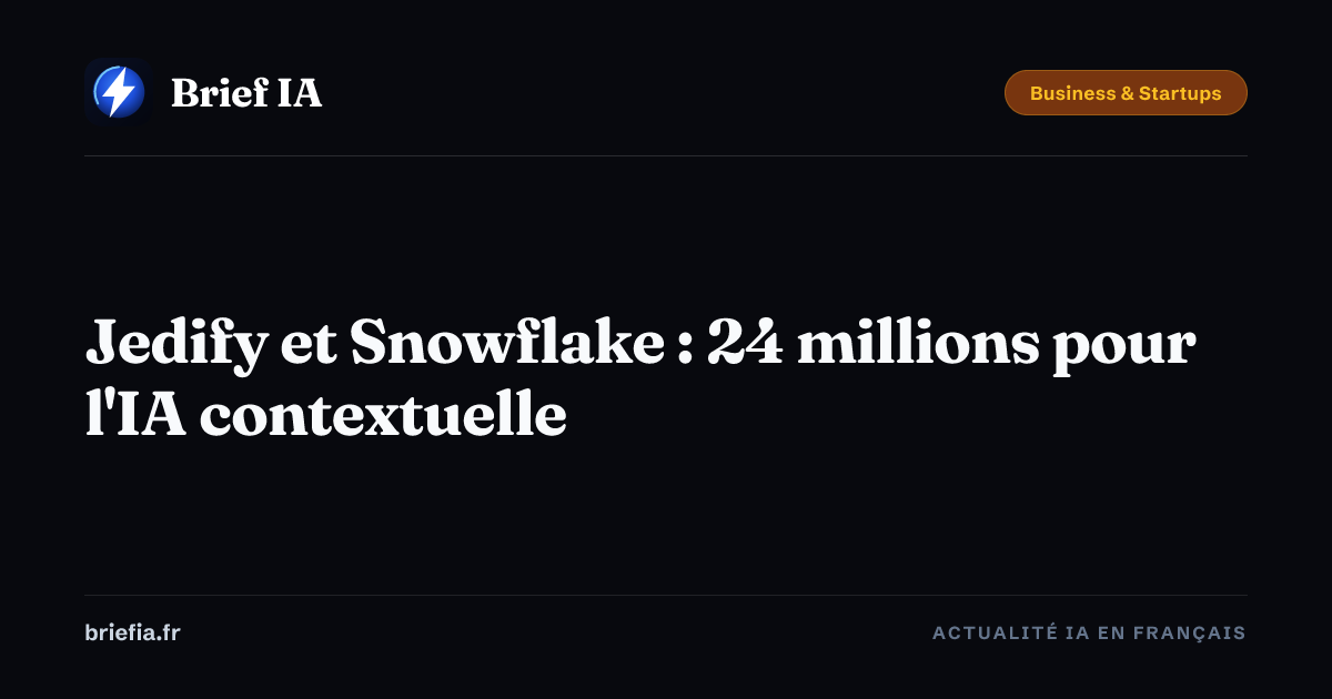 Brief IA : Jedify et Snowflake : 24 millions pour l'IA contextuelle