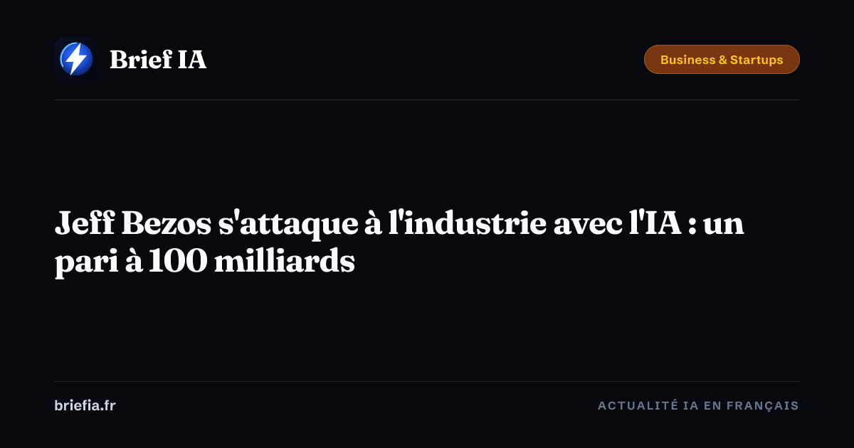 Brief IA : Jeff Bezos s'attaque à l'industrie avec l'IA : un pari à 100 milliards