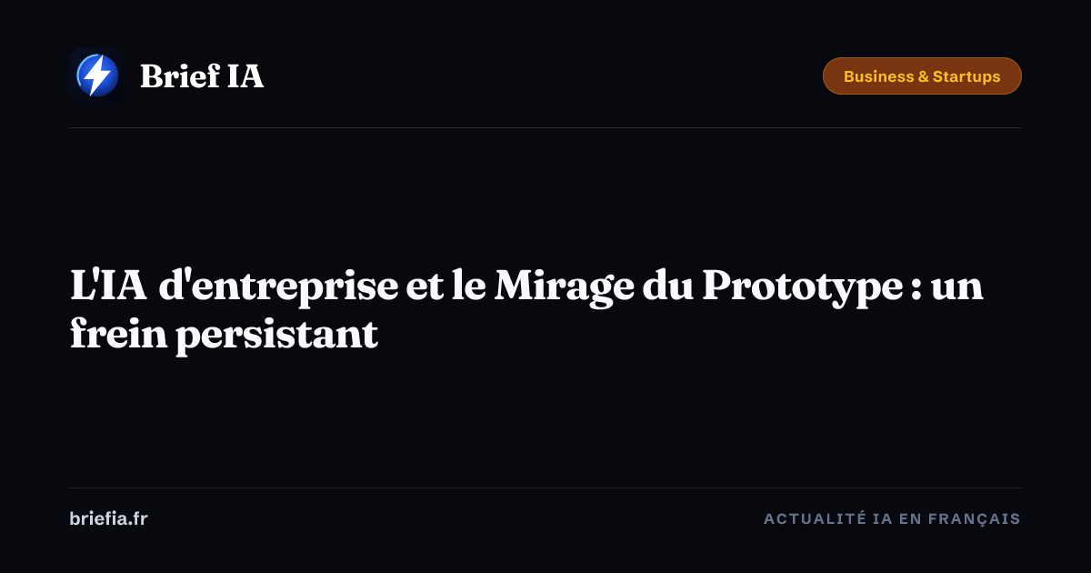Brief IA : L'IA d'entreprise et le Mirage du Prototype : un frein persistant