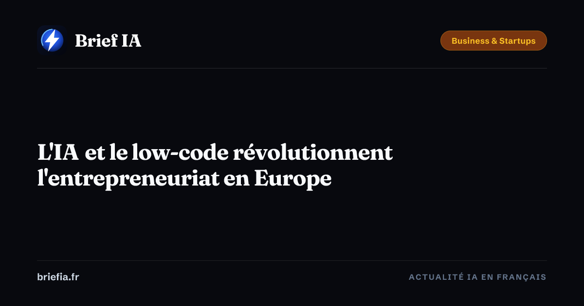 Brief IA : L'IA et le low-code révolutionnent l'entrepreneuriat en Europe