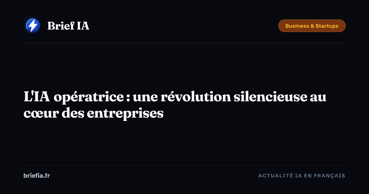 Brief IA : L'IA opératrice : une révolution silencieuse au cœur des entreprises