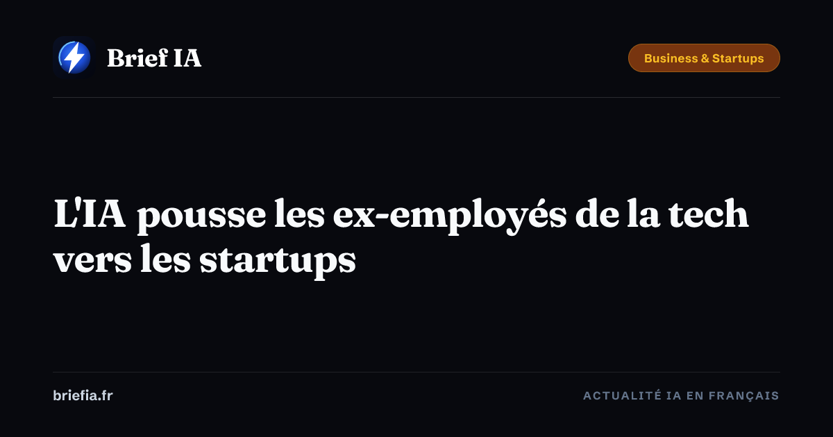 Brief IA : L'IA pousse les ex-employés de la tech vers les startups