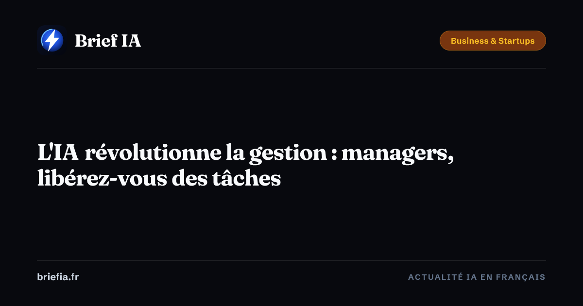 Brief IA : L'IA révolutionne la gestion : managers, libérez-vous des tâches