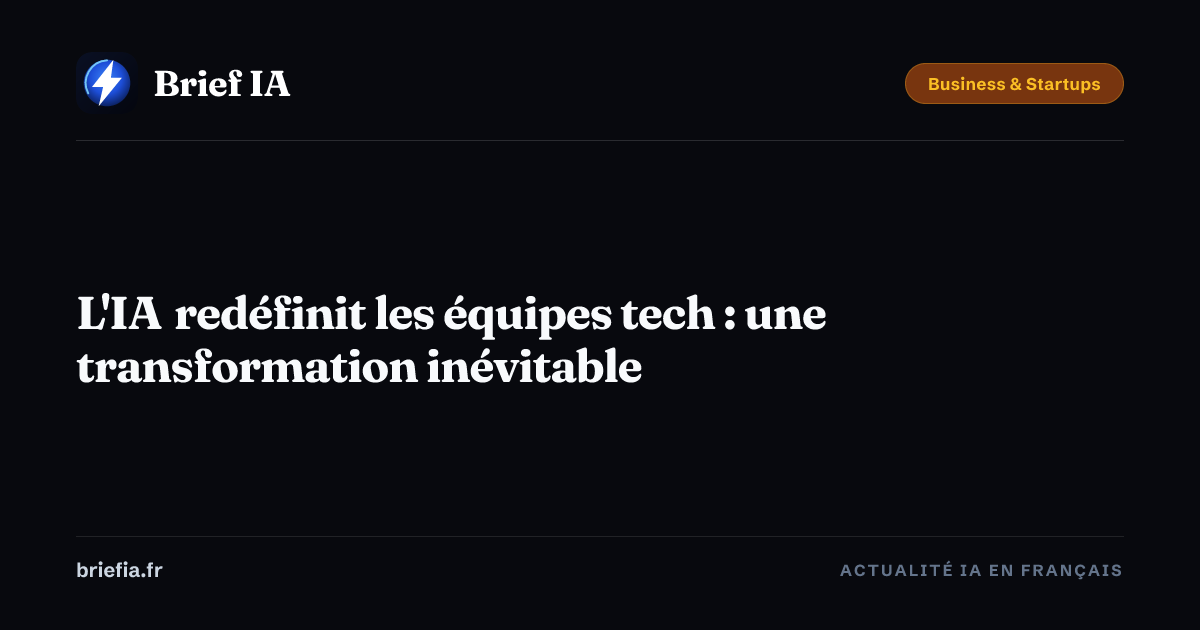 Brief IA : L'IA redéfinit les équipes tech : une transformation inévitable