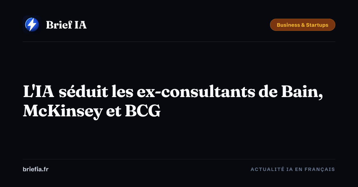 Brief IA : L'IA séduit les ex-consultants de Bain, McKinsey et BCG